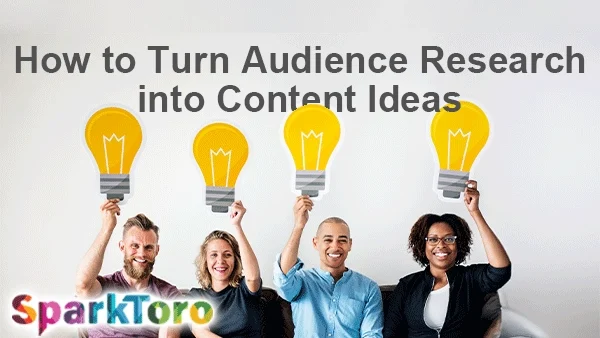 SparkToro article on how to turn audience research into content ideas. A row of 4 people are smiling and holding large cut outs of cartoon yellow light bulbs.