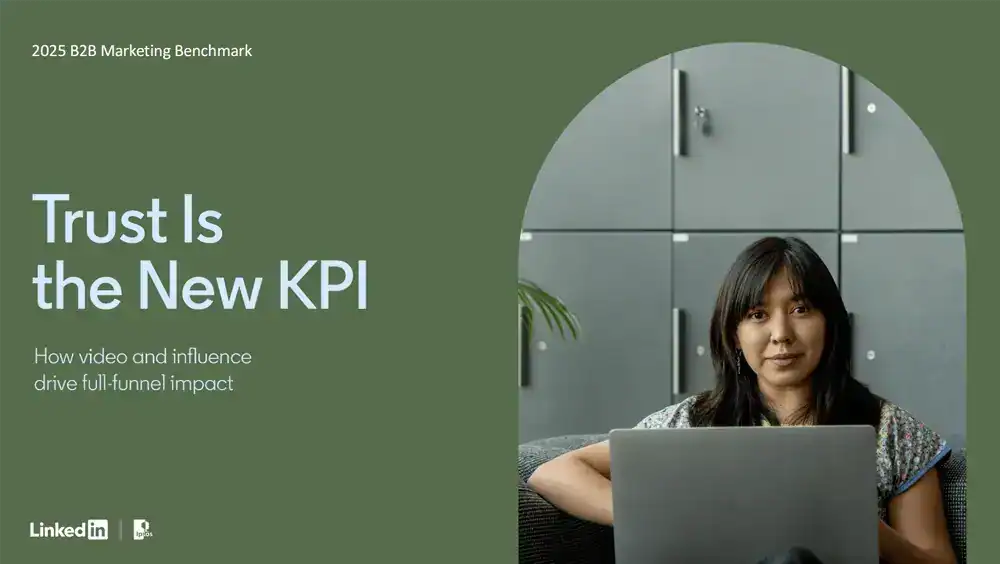 Expert advice. Trust is the New KPI - how video and influence drive full-funnel impact. The B2B Marketing Benchmark by LinkedIn 2025.